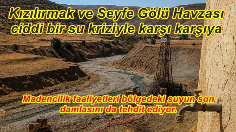  Kızılırmak ve Seyfe Gölü Havzası ciddi bir su kriziyle karşı karşıya