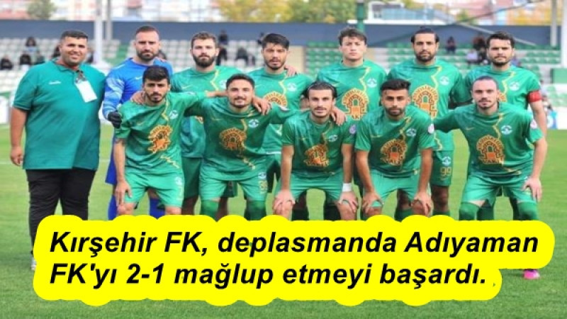  Kırşehir FK, deplasmanda Adıyaman FK'yı 2-1 mağlup etmeyi başardı.
