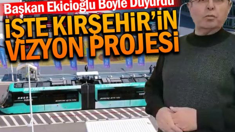  Ekicioğlu Duyurdu : İşte Kırşehir'in Vizyon Projesi