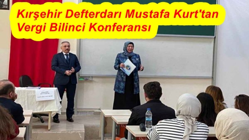 Kırşehir Defterdarı Mustafa Kurt'tan Vergi Bilinci Konferansı
