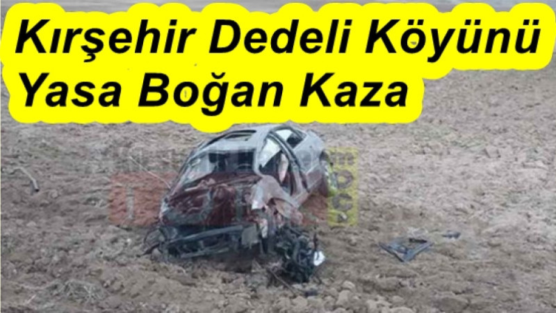Kırşehir Dedeli Köyünü Yasa Boğan Kaza