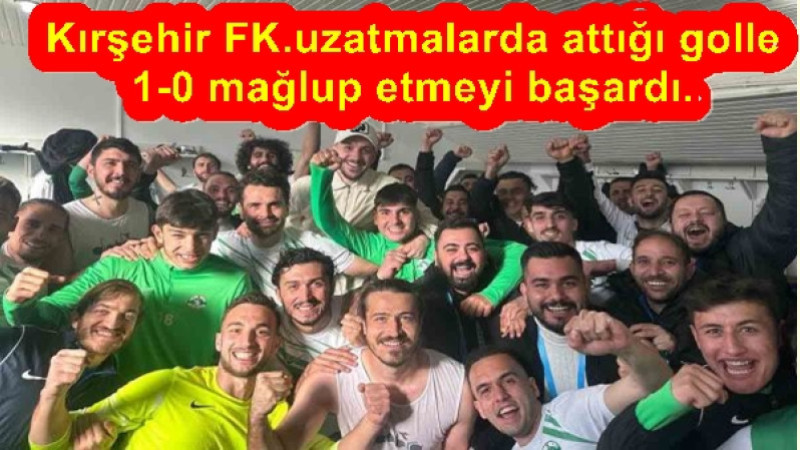 Kırşehir FK.uzatmalarda attığı golle 1-0 mağlup etmeyi başardı.