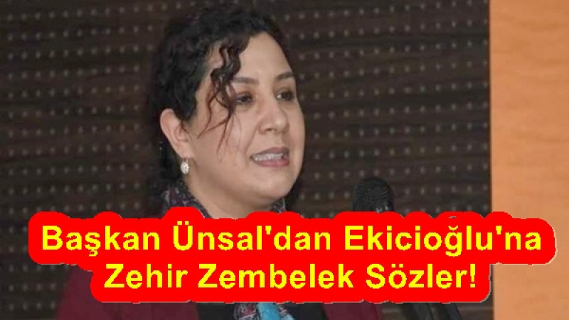 Başkan Ünsal'dan Ekicioğlu'na Zehir Zembelek Sözler!
