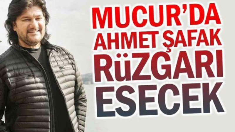 Mucur'da Ahmet Şafak Rüzgarı Esecek