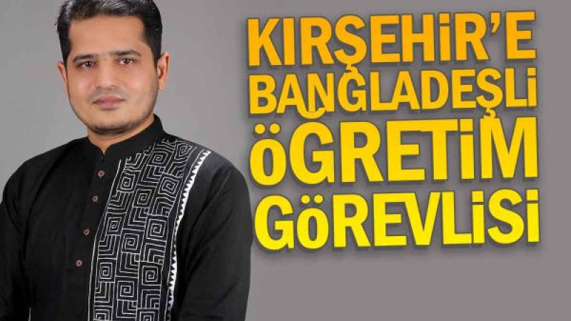 Kırşehir'e Bangladeşli Öğretim Görevlisi