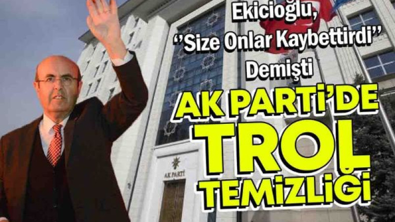 Ekicioğlu Uyarmıştı : AK Parti'de Trol Temizliği