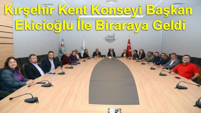 Kırşehir Kent Konseyi Başkan Ekicioğlu İle Biraraya Geldi