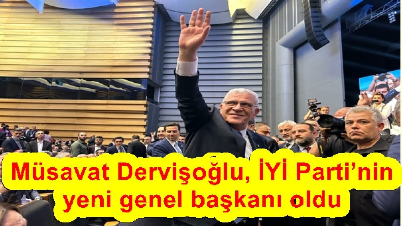 Müsavat Dervişoğlu, İYİ Parti’nin yeni genel başkanı oldu