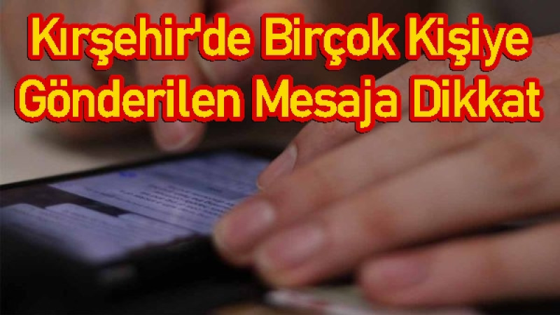 Kırşehir'de Birçok Kişiye Gönderilen Mesaja Dikkat