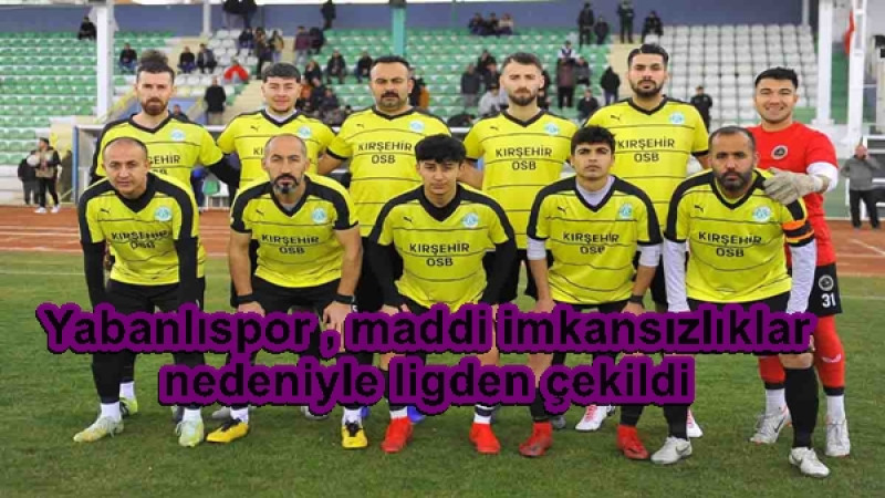 Yabanlıspor , maddi imkansızlıklar  nedeniyle ligden çekildi