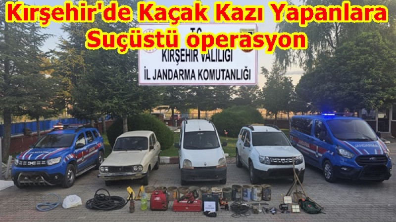 Kırşehir'de Kaçak Kazı Yapanlara Suçüstü operasyon 