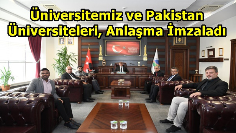 Üniversitemiz ve Pakistan Üniversiteleri, Anlaşma İmzaladı