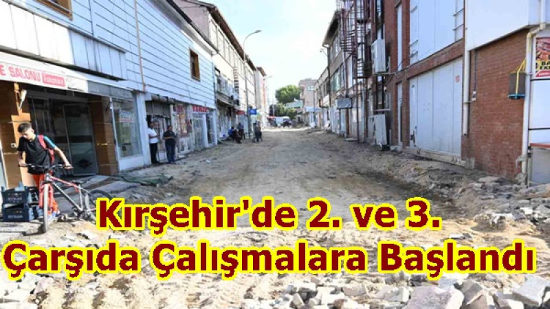 Kırşehir'de 2. ve 3. Çarşıda Çalışmalara Başlandı