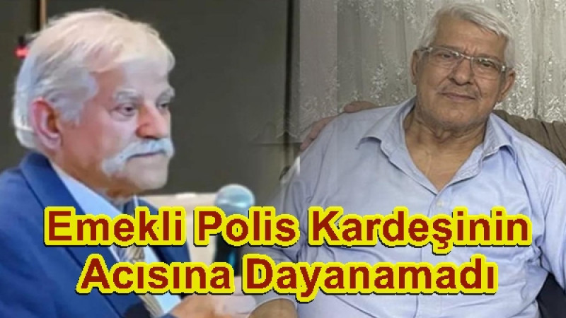 Emekli Polis Kardeşinin Acısına Dayanamadı