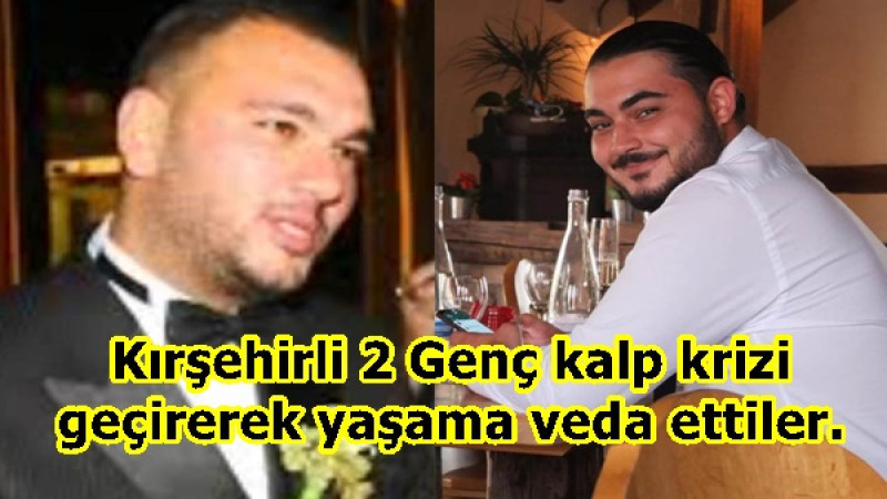 Kırşehirli 2 Genç kalp krizi geçirerek yaşama veda ettiler. 