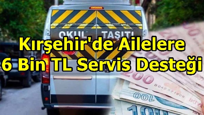 Kırşehir'de Ailelere 6 Bin TL Servis Desteği