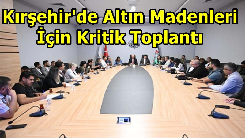 Kırşehir'de Altın Madenleri İçin Kritik Toplantı