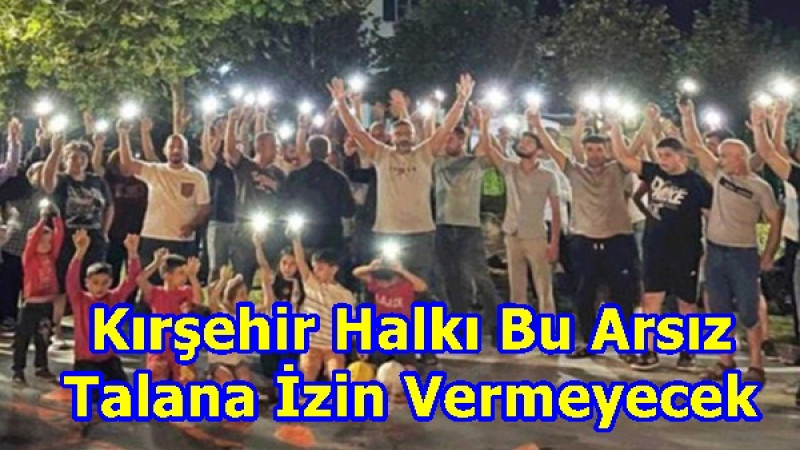 Kırşehir Halkı Bu Arsız Talana İzin Vermeyecek