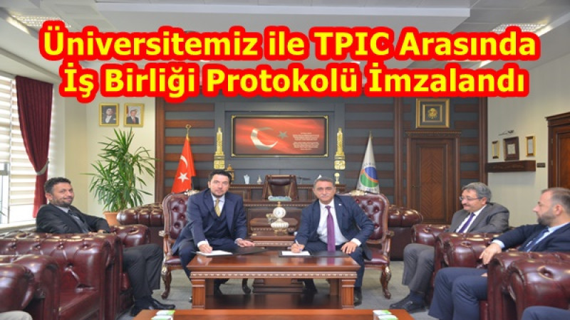 Üniversitemiz ile TPIC Arasında İş Birliği Protokolü İmzalandı