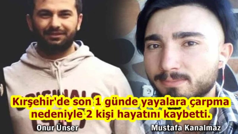 Kırşehir'de son 1 günde yayalara çarpma nedeniyle 2 kişi hayatını kaybetti.