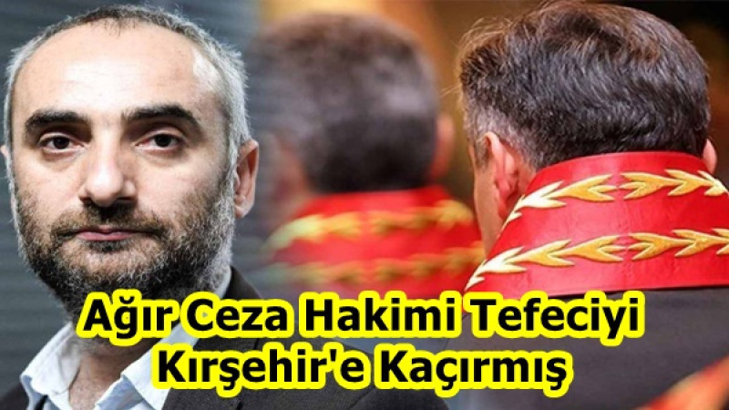 Ağır Ceza Hakimi Tefeciyi Kırşehir'e Kaçırmış