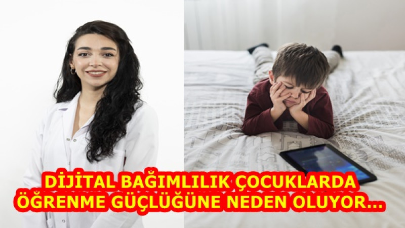 DİJİTAL BAĞIMLILIK ÇOCUKLARDA ÖĞRENME GÜÇLÜĞÜNENEDEN OLUYOR…