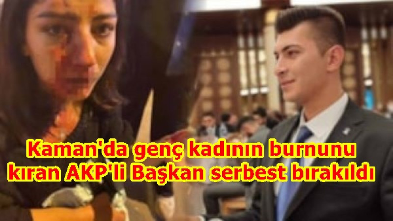 Kaman'da genç kadının burnunu kıran AKP'li Başkan serbest bırakıldı