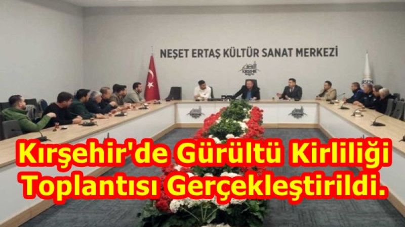 Kırşehir'de Gürültü Kirliliği Toplantısı Gerçekleştirildi.