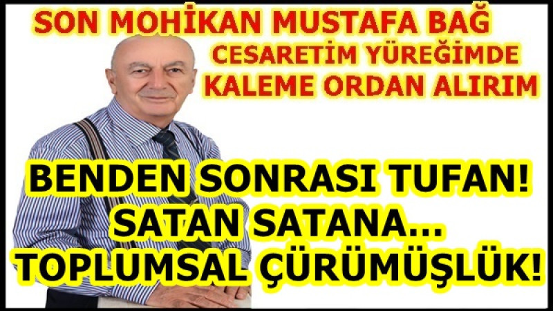 BENDEN SONRASI TUFAN! SATAN SATANA… TOPLUMSAL ÇÜRÜMÜŞLÜK!