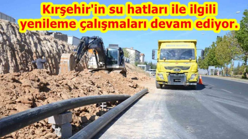 Kırşehir'in su hatları ile ilgili yenileme çalışmaları devam ediyor.