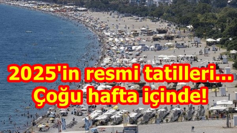 2025'in resmi tatilleri... Çoğu hafta içinde!