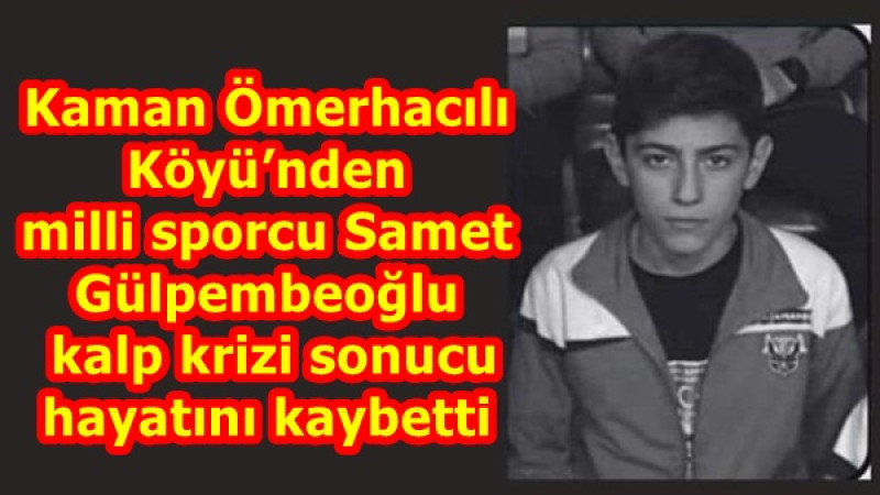 Kaman Ömerhacılı Köyü’nden milli sporcu Samet Gülpembeoğlu kalp krizi sonucu hayatını kaybetti