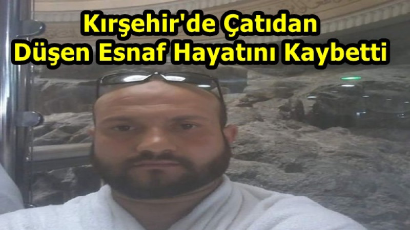 Kırşehir'de Çatıdan Düşen Esnaf Hayatını Kaybetti