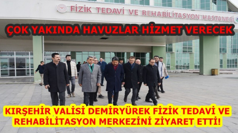 KIRŞEHİR VALİSİ FİZİK TEDAVİ VE REHABİLİTASYON MERKEZİNİ ZİYARET ETTİ!