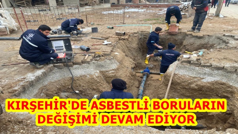 KIRŞEHİR'DE ASBESTLİ BORULARIN DEĞİŞİMİ DEVAM EDİYOR