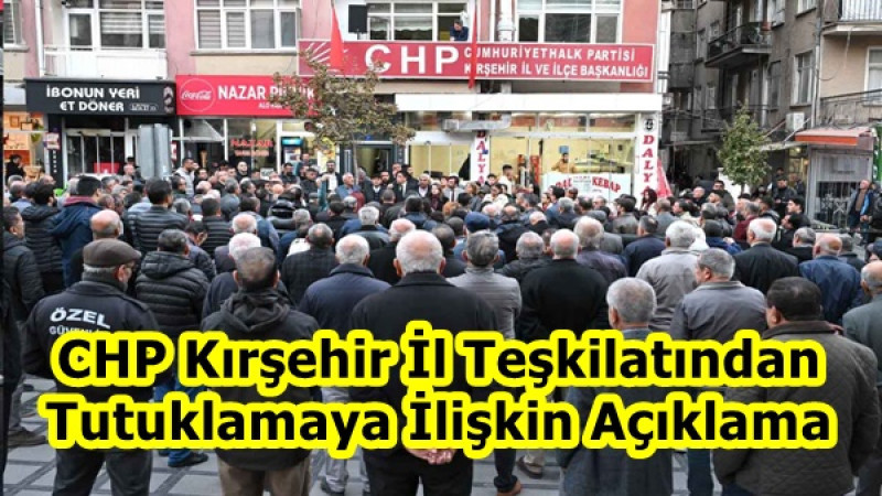 CHP Kırşehir İl Teşkilatından Tutuklamaya İlişkin Açıklama