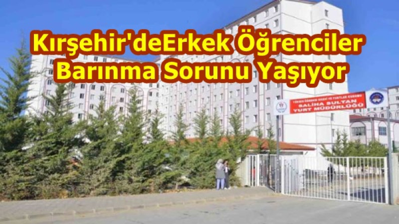 Kırşehir'de Erkek Öğrenciler Barınma Sorunu Yaşıyor