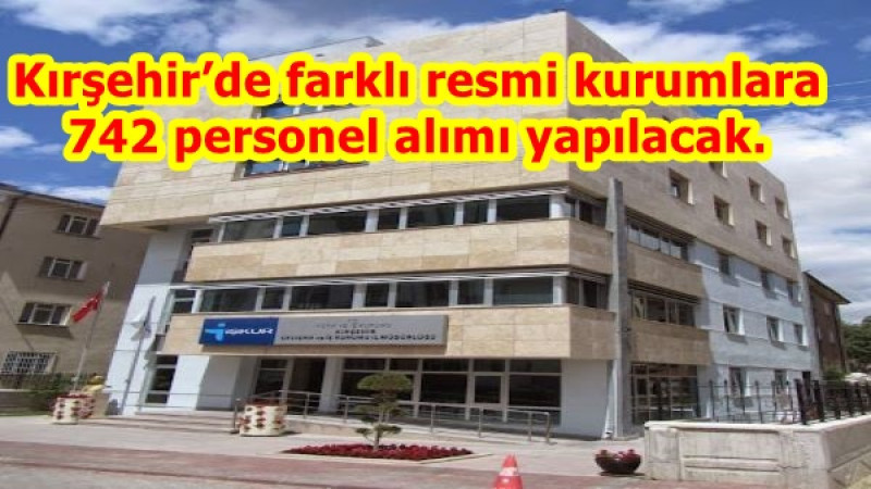 Kırşehir’de 742 personel alımı yapılacak