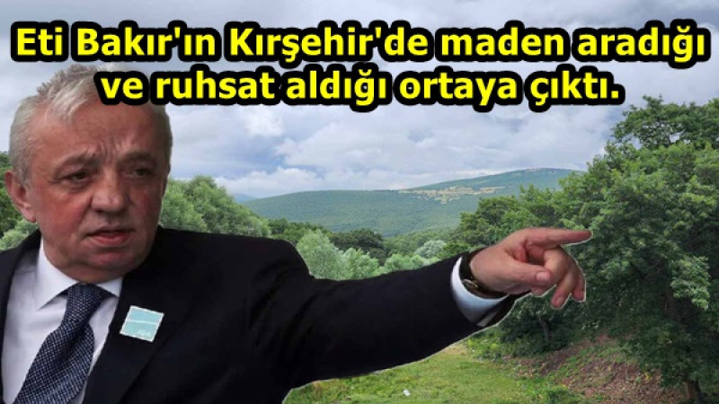 Eti Bakır'ın Kırşehir'de maden aradığı ve ruhsat aldığı ortaya çıktı.