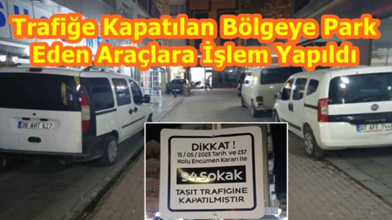 Trafiğe Kapatılan Bölgeye Park Eden Araçlara Tutanak Tutuldu.