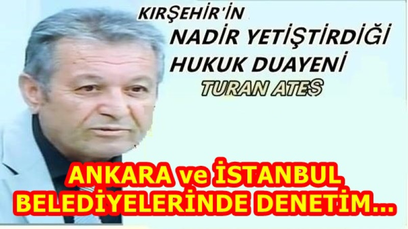 ANKARA ve İSTANBUL BELEDİYELERİNDE DENETİM...