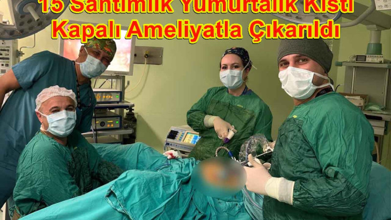 15 Santimlik Yumurtalık Kisti Kapalı Ameliyatla Çıkarıldı