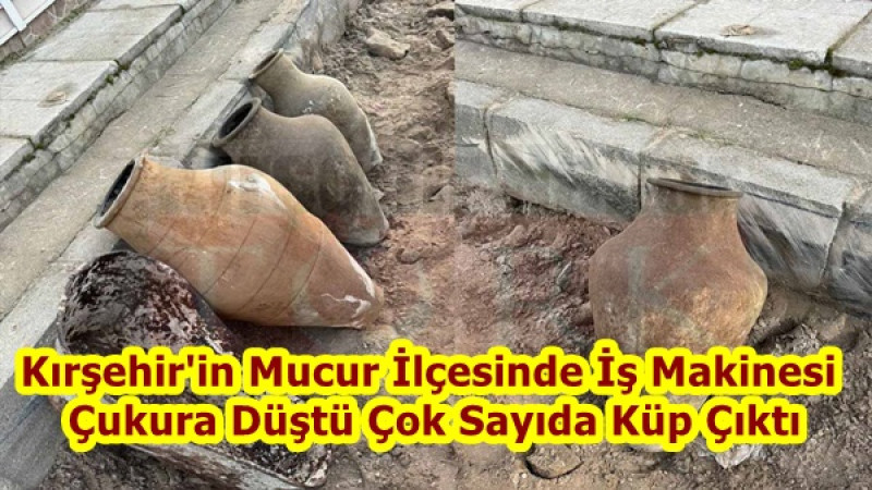 Kırşehir'in Mucur İlçesinde İş Makinesi Çukura Düştü Çok Sayıda Küp Çıktı