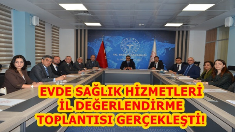 EVDE SAĞLIK HİZMETLERİ İL DEĞERLENDİRME TOPLANTISI GERÇEKLEŞTİ!