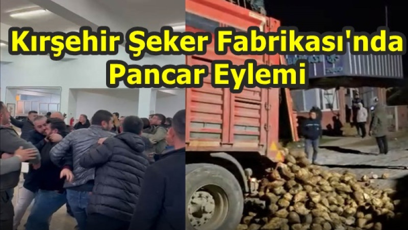 Kırşehir Şeker Fabrikası'nda Pancar Eylemi