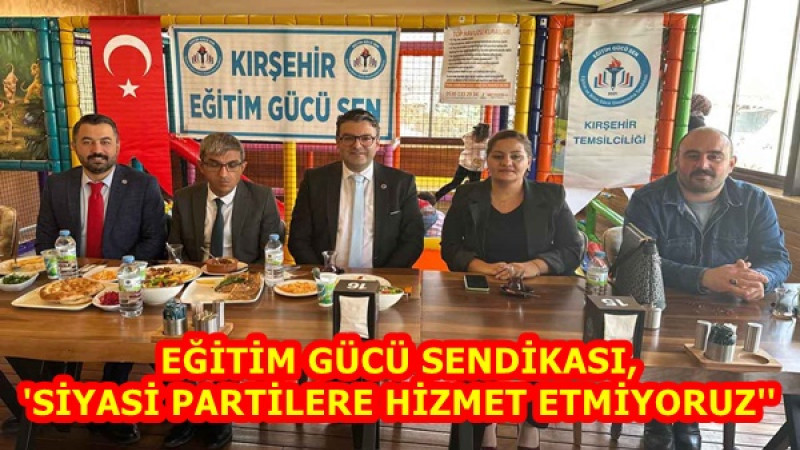 EĞİTİM GÜCÜ SENDİKASI,'SİYASİ PARTİLERE HİZMET ETMİYORUZ''