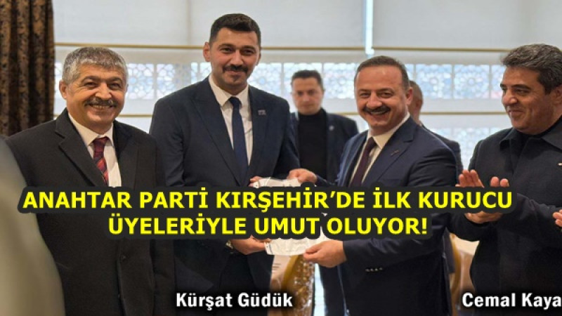 ANAHTAR PARTİ KIRŞEHİR’DE İLK KURUCU ÜYELERİYLE UMUT OLUYOR!