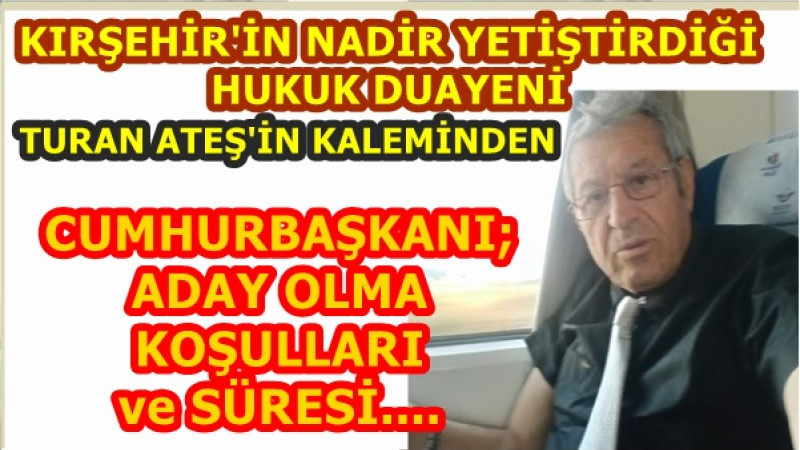 CUMHURBAŞKANI; ADAY OLMA KOŞULLARI ve SÜRESİ....