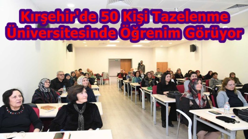 Kırşehir'de 50 Kişi Tazelenme Üniversitesinde Öğrenim Görüyor