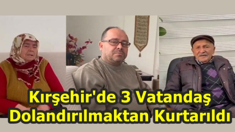 Kırşehir'de 3 Vatandaş Dolandırılmaktan Kurtarıldı